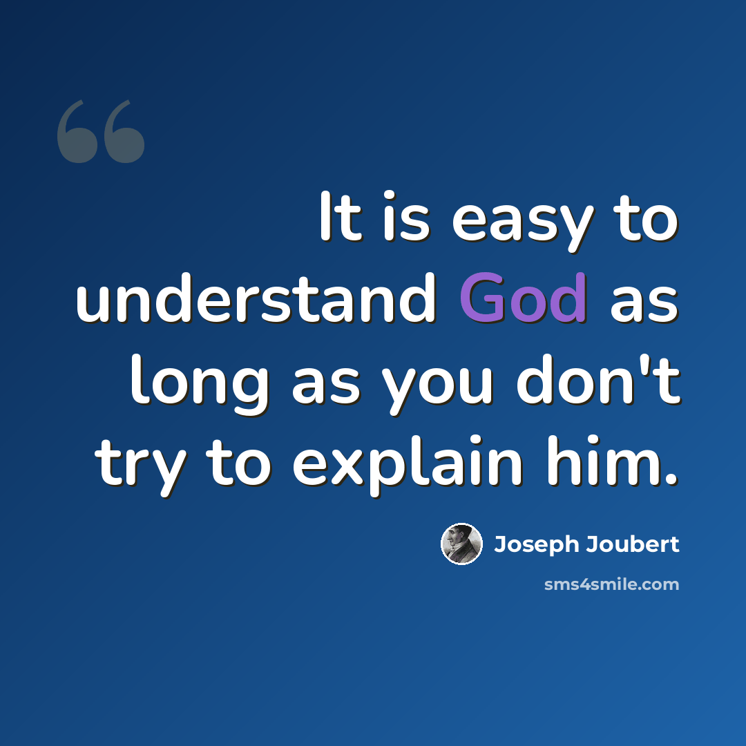 “It is easy to understand God as long as you don't try to explain him.” quote by Joseph Joubert