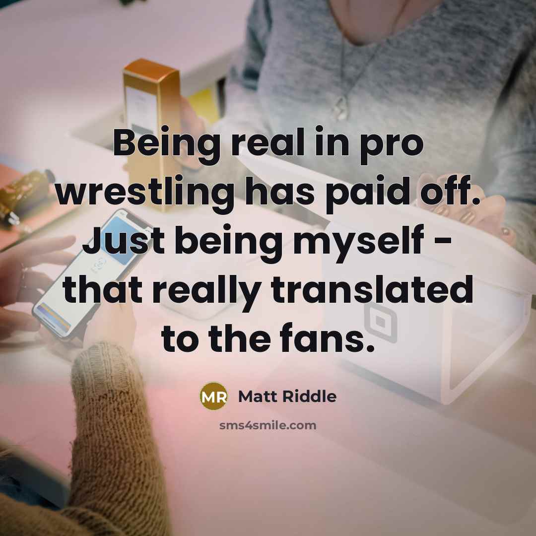 “Being real in pro wrestling has paid off. Just being myself - that really translated to the fans.” quote by Matt Riddle