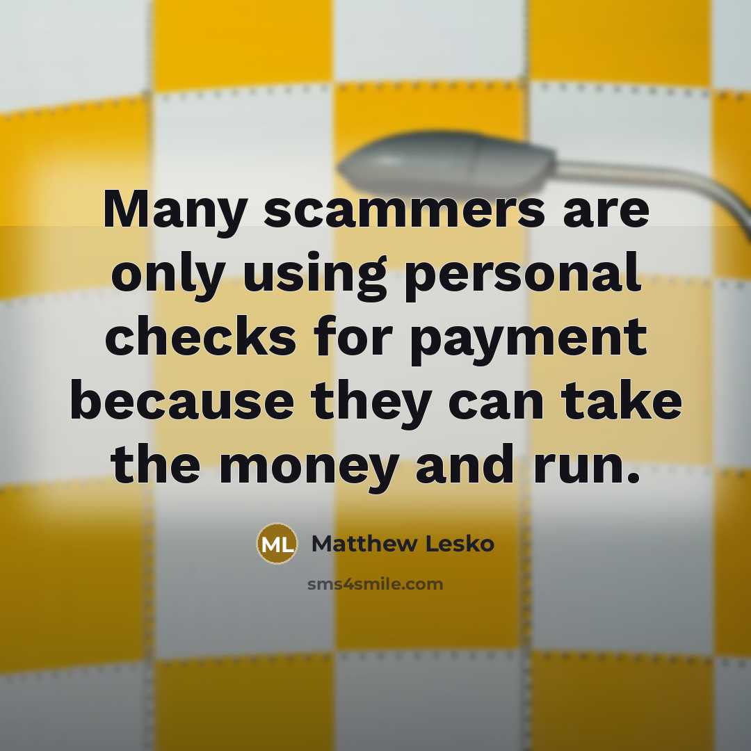 “Many scammers are only using personal checks for payment because they can take the money and run.” quote by Matthew Lesko
