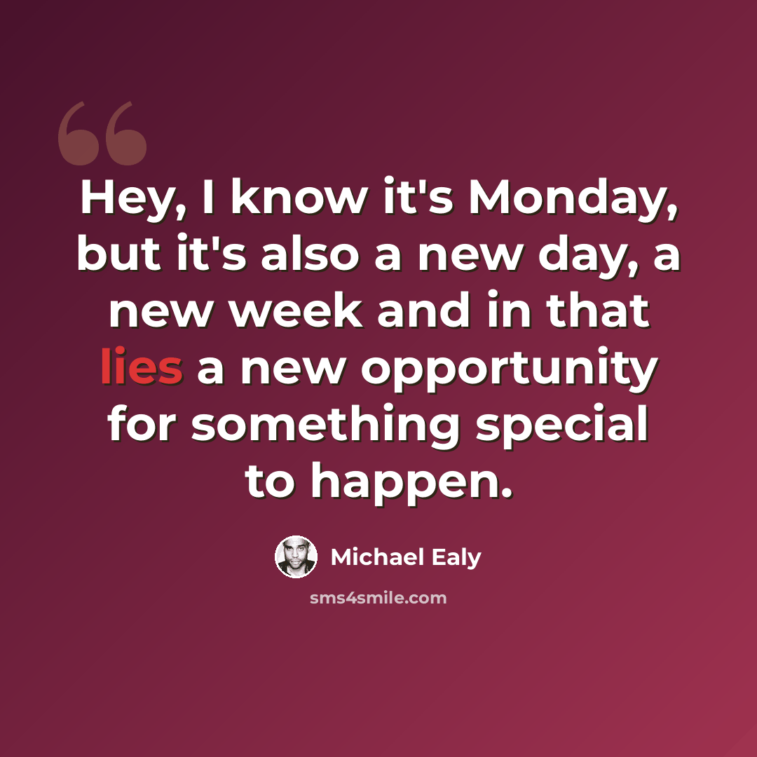 “Hey, I know it's Monday, but it's also a new day, a new week and in that lies a new opportunity for something special to happen.” quote by Michael Ealy