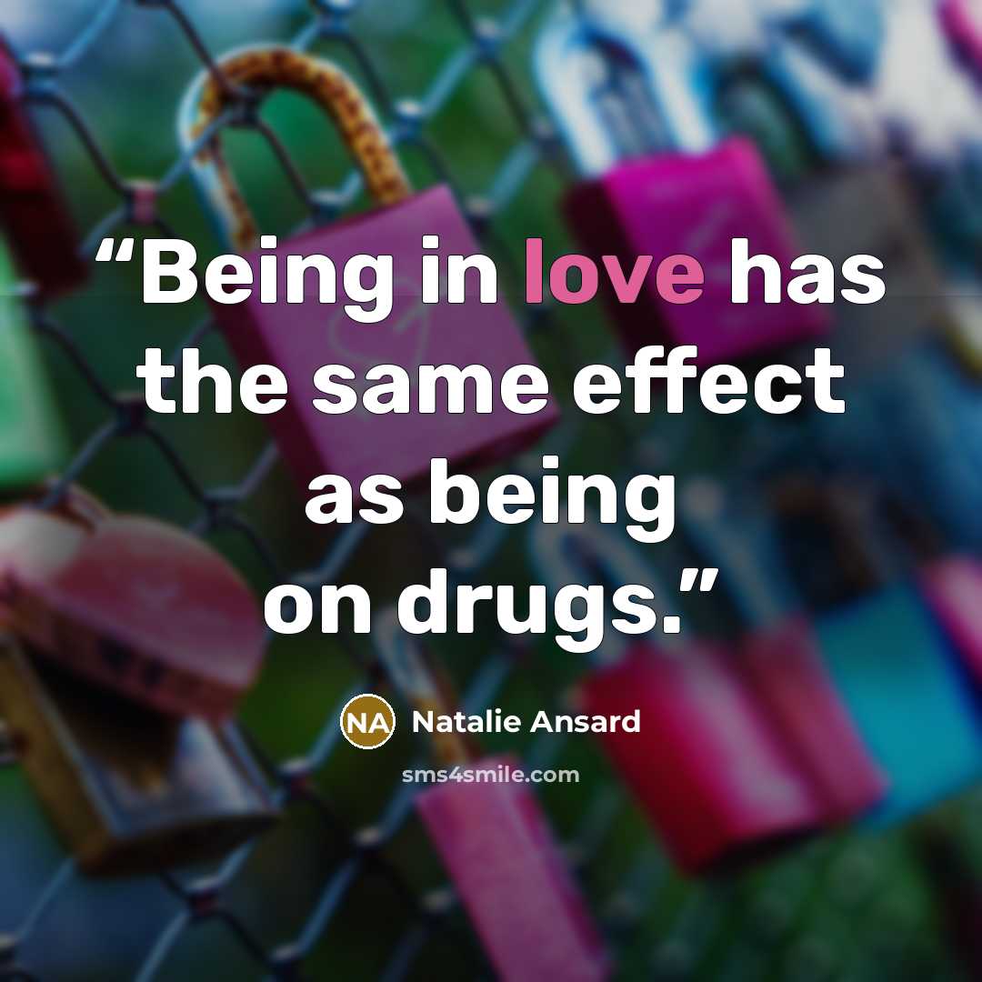 “Being in love has the same effect as being on drugs.” quote by Natalie Ansard