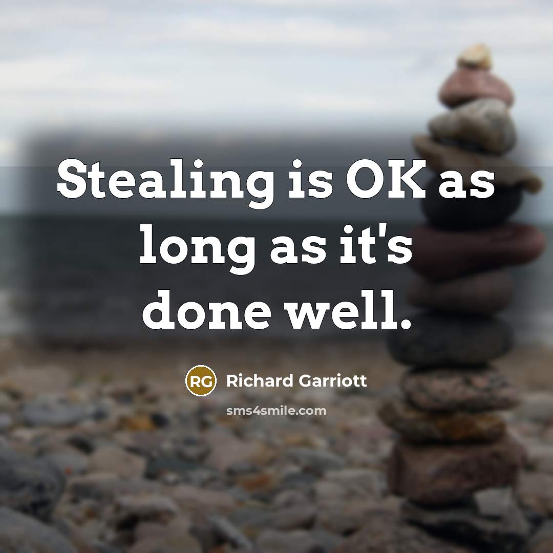 “Stealing is OK as long as it's done well.” quote by Richard Garriott