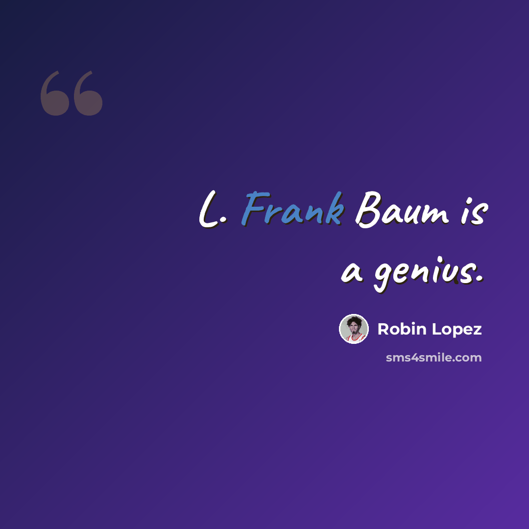 “L. Frank Baum is a genius.” quote by Robin Lopez