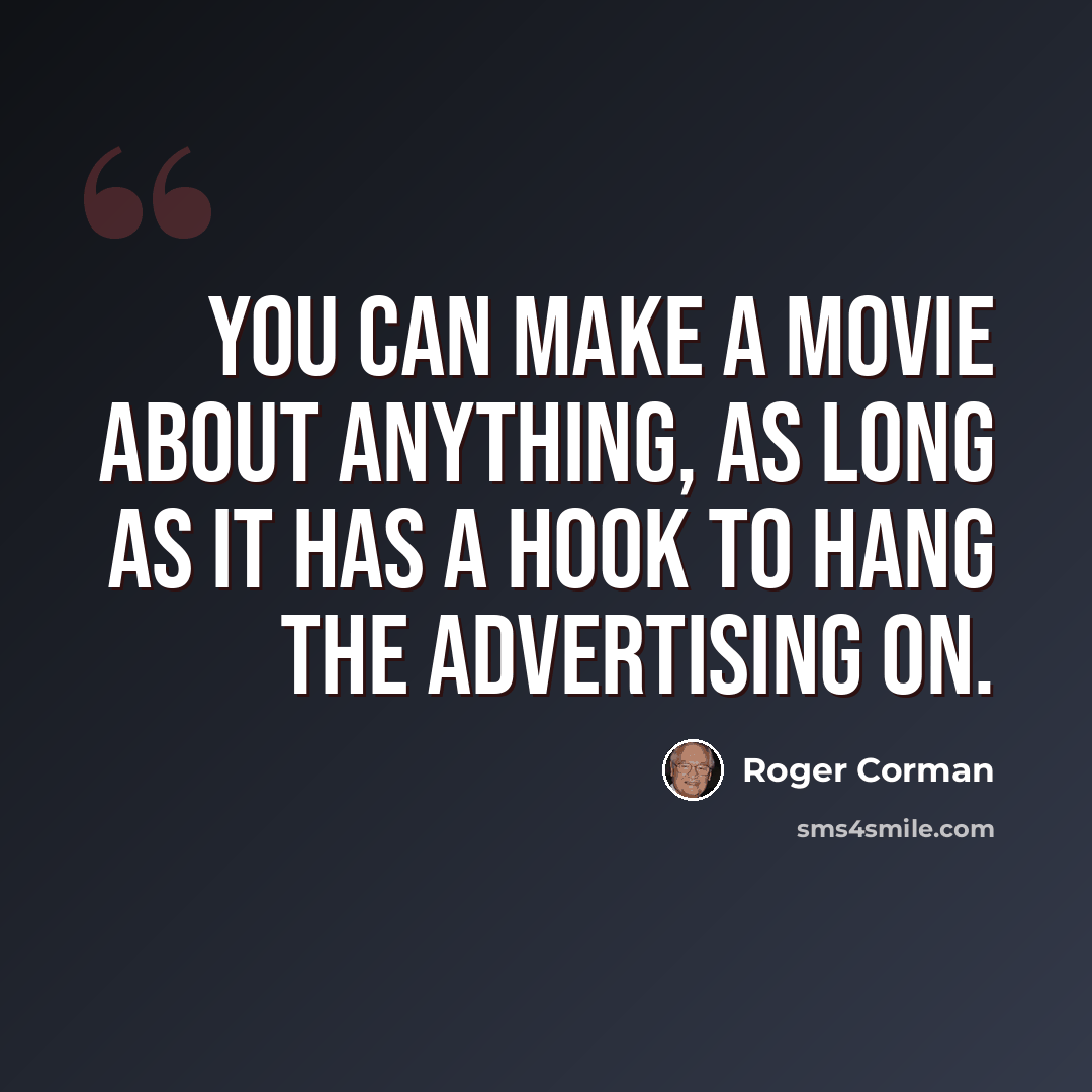 “You can make a movie about anything, as long as it has a hook to hang the advertising on.” quote by Roger Corman