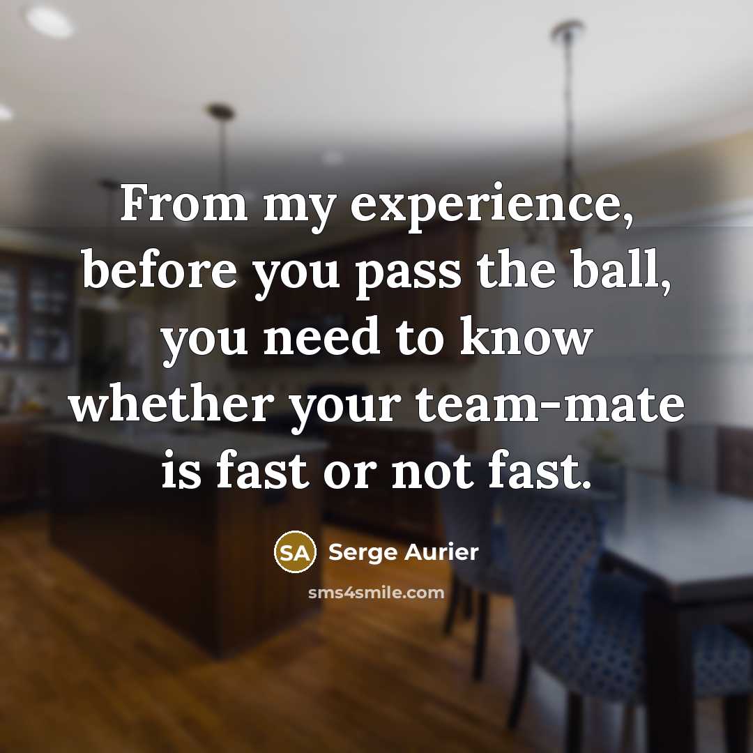 “From my experience, before you pass the ball, you need to know whether your team-mate is fast or not fast.” quote by Serge Aurier