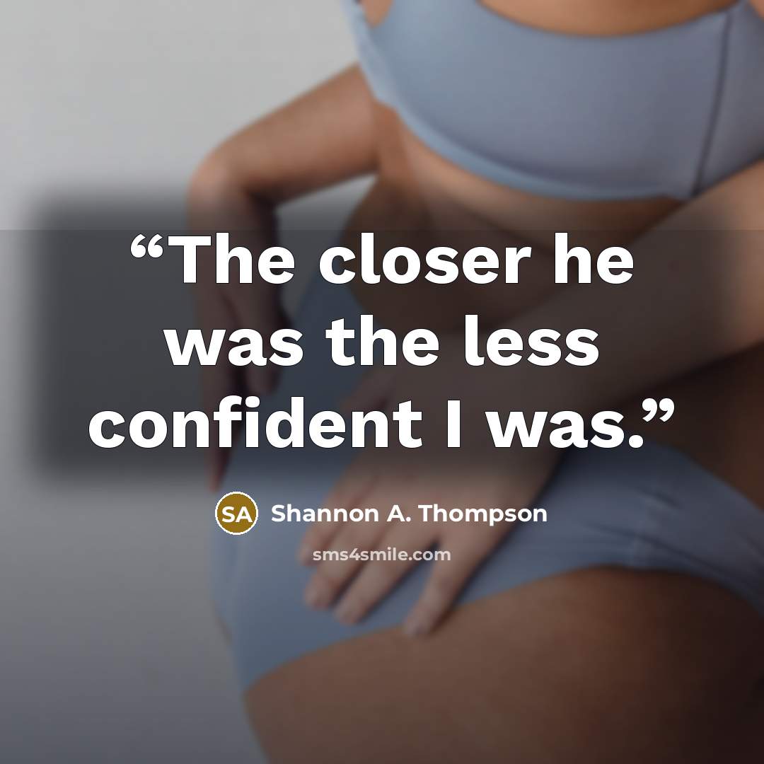 “The closer he was the less confident I was.” quote by Shannon A. Thompson