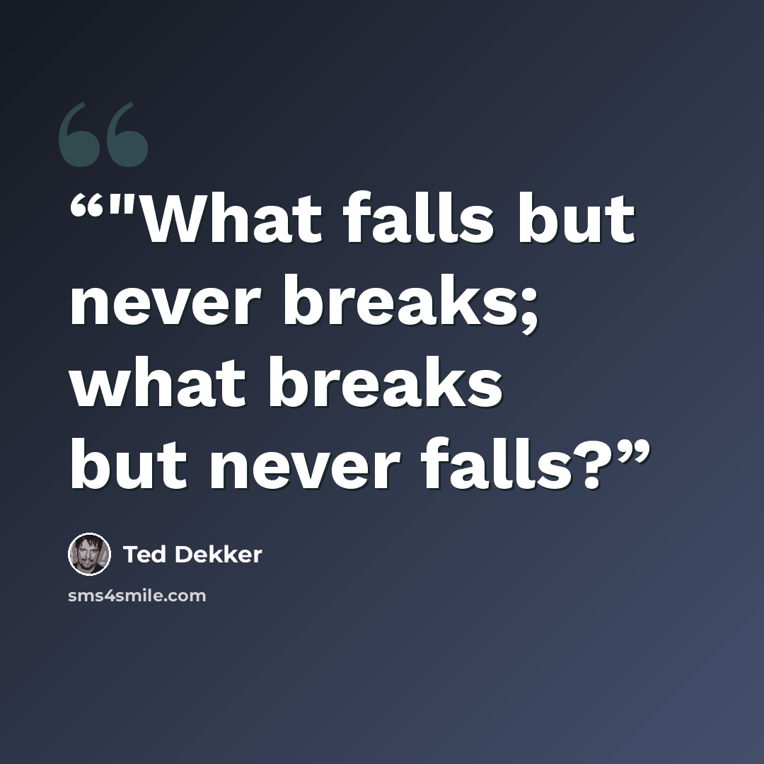 “‎"What falls but never breaks; what breaks but never falls?” quote by Ted Dekker