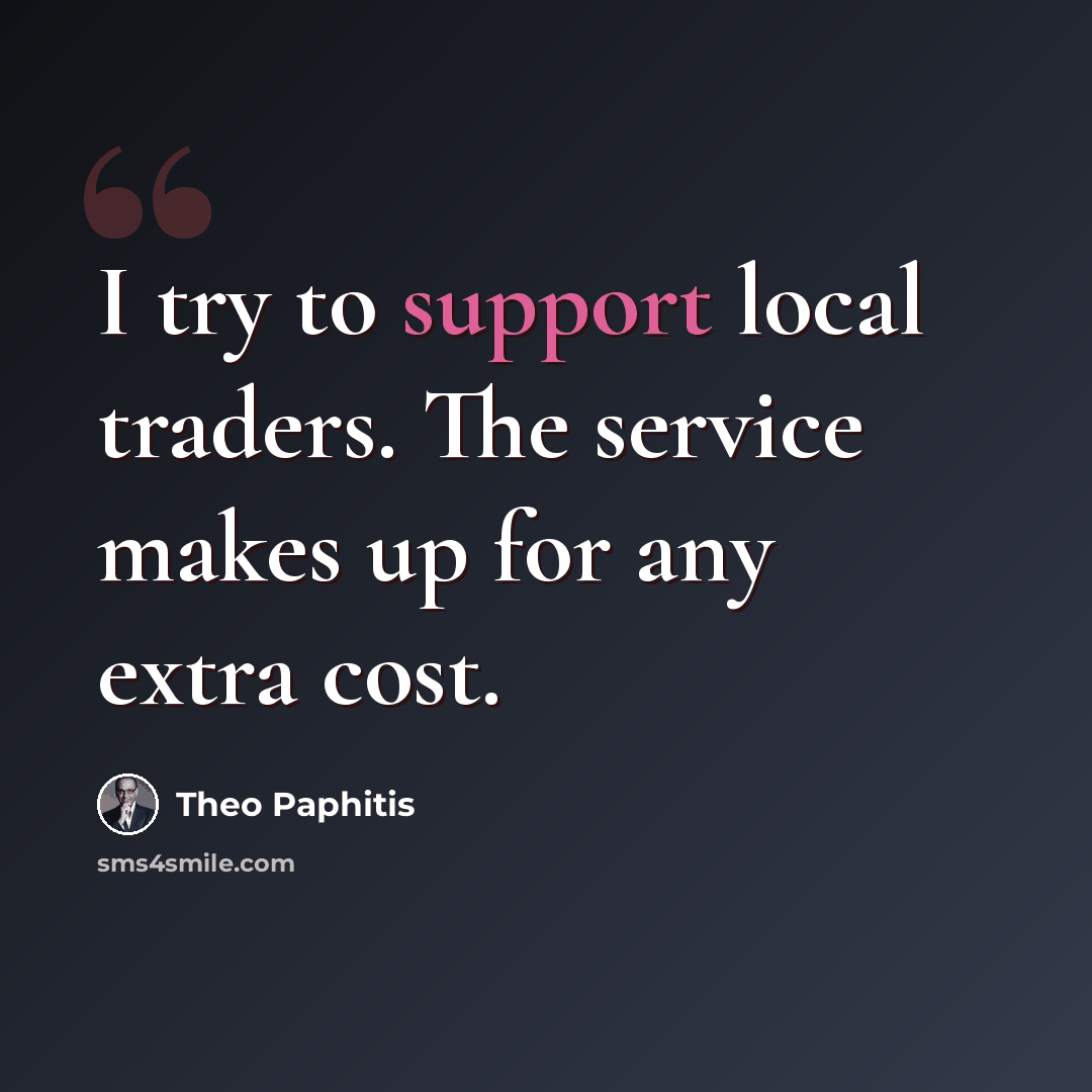 “I try to support local traders. The service makes up for any extra cost.” quote by Theo Paphitis