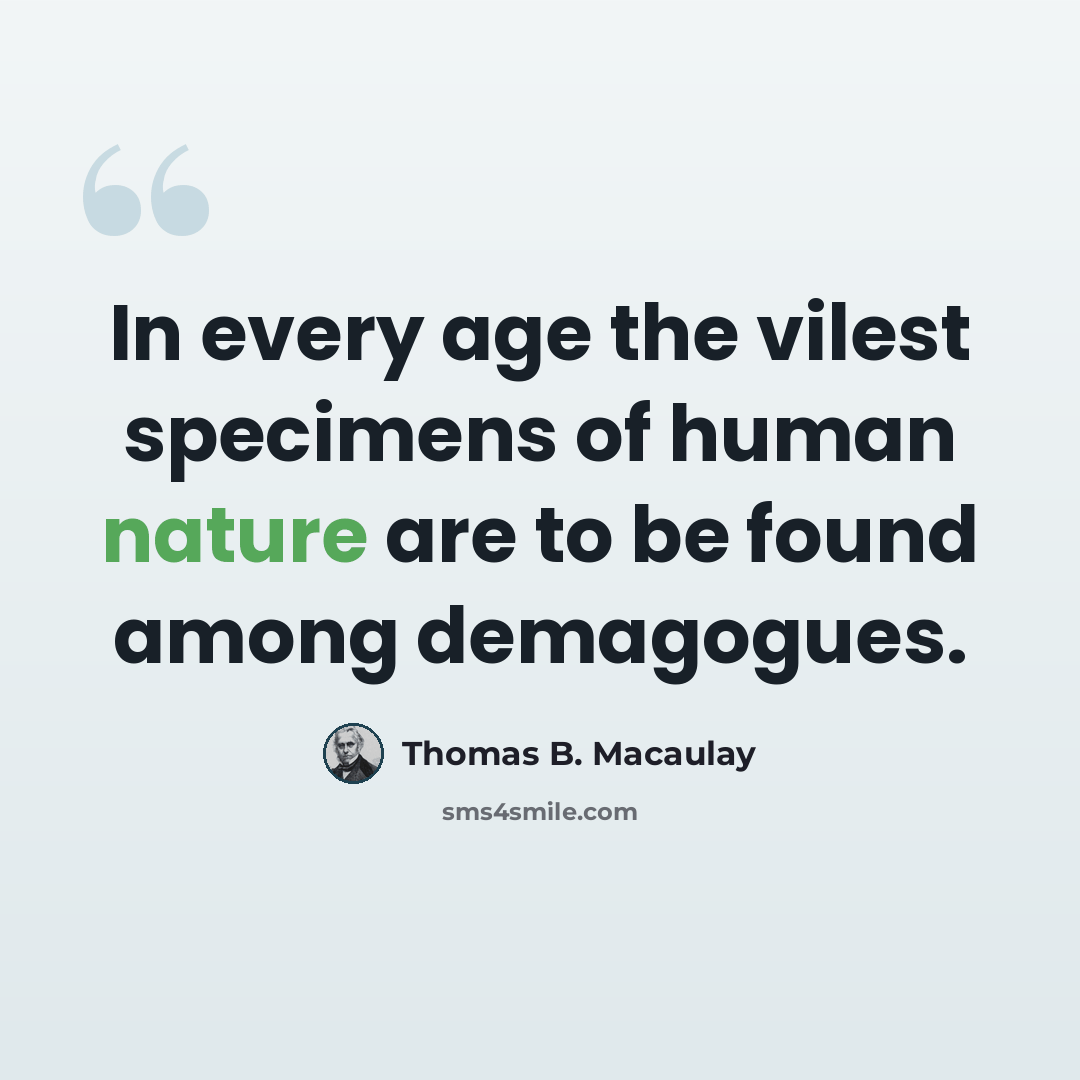 “In every age the vilest specimens of human nature are to be found among demagogues.” quote by Thomas B. Macaulay