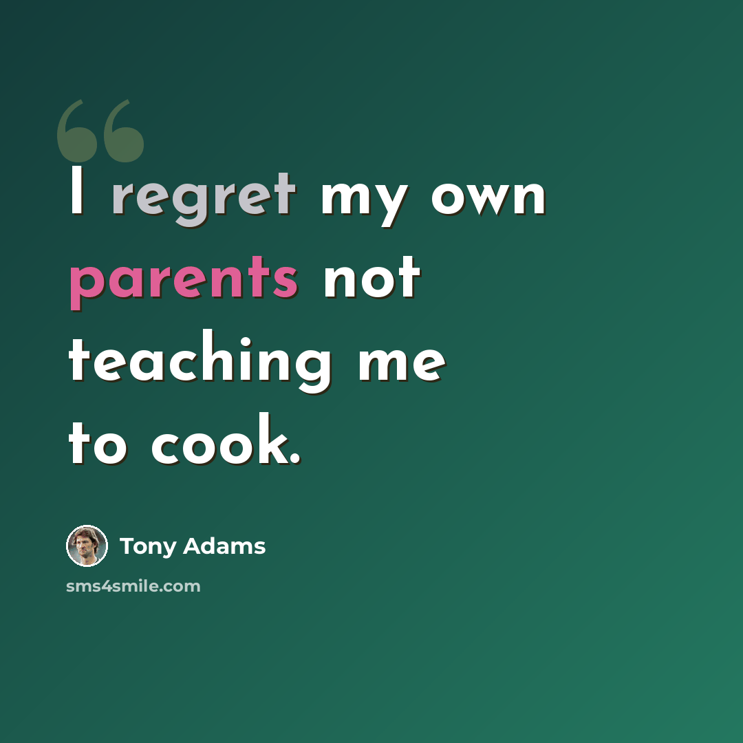 “I regret my own parents not teaching me to cook.” quote by Tony Adams