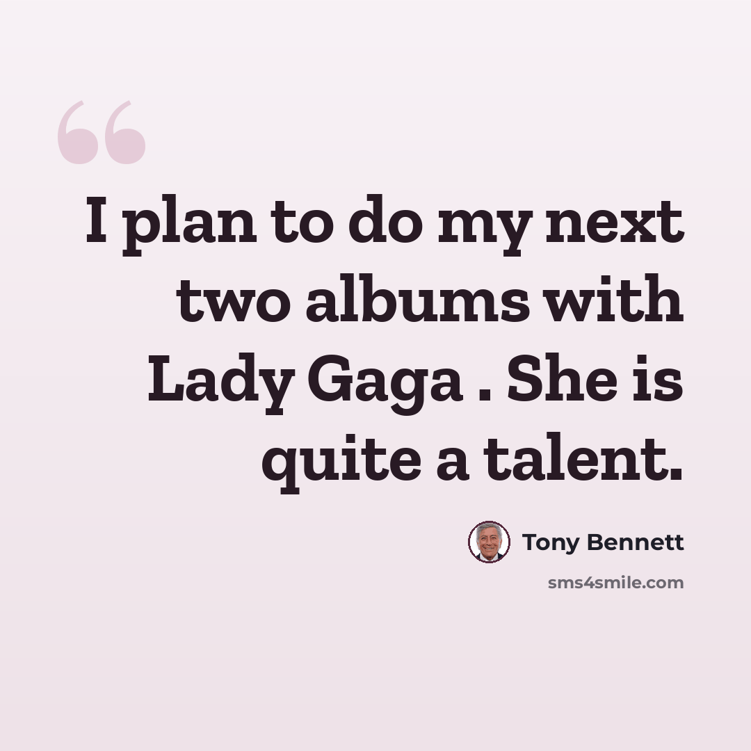 “I plan to do my next two albums with Lady Gaga . She is quite a talent.” quote by Tony Bennett