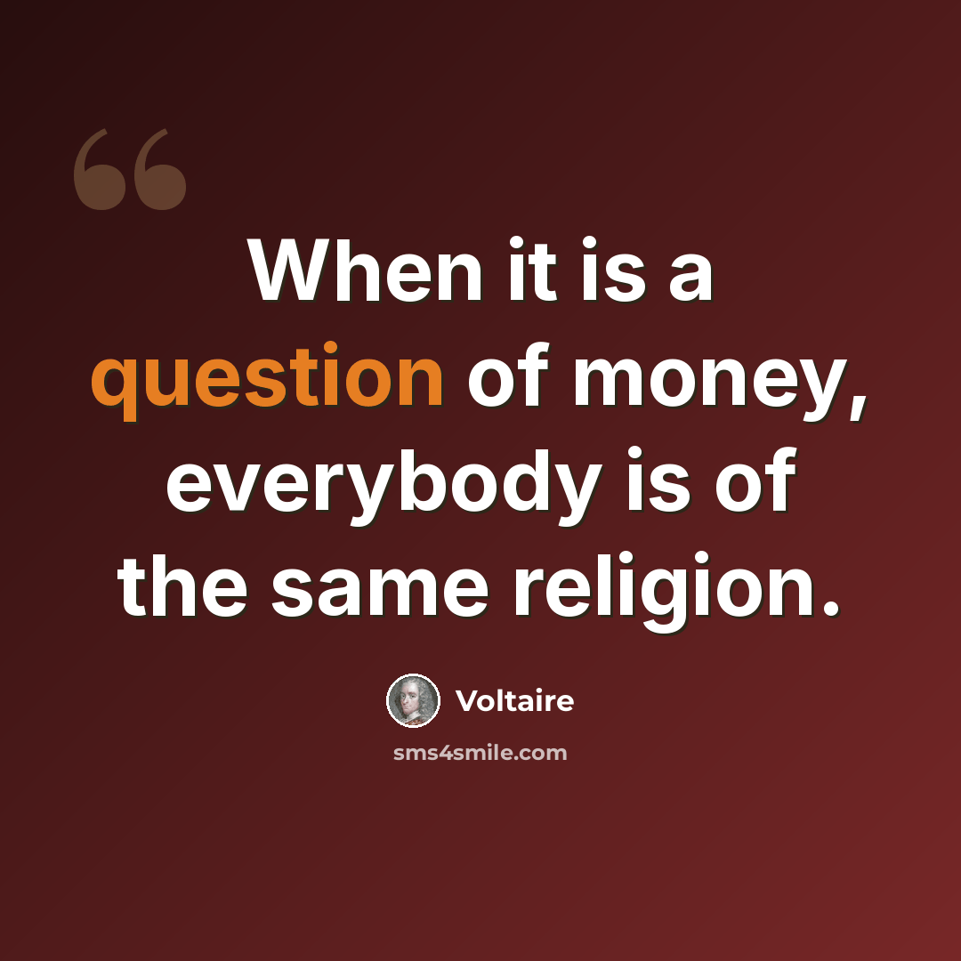 “When it is a question of money, everybody is of the same religion.” quote by Voltaire