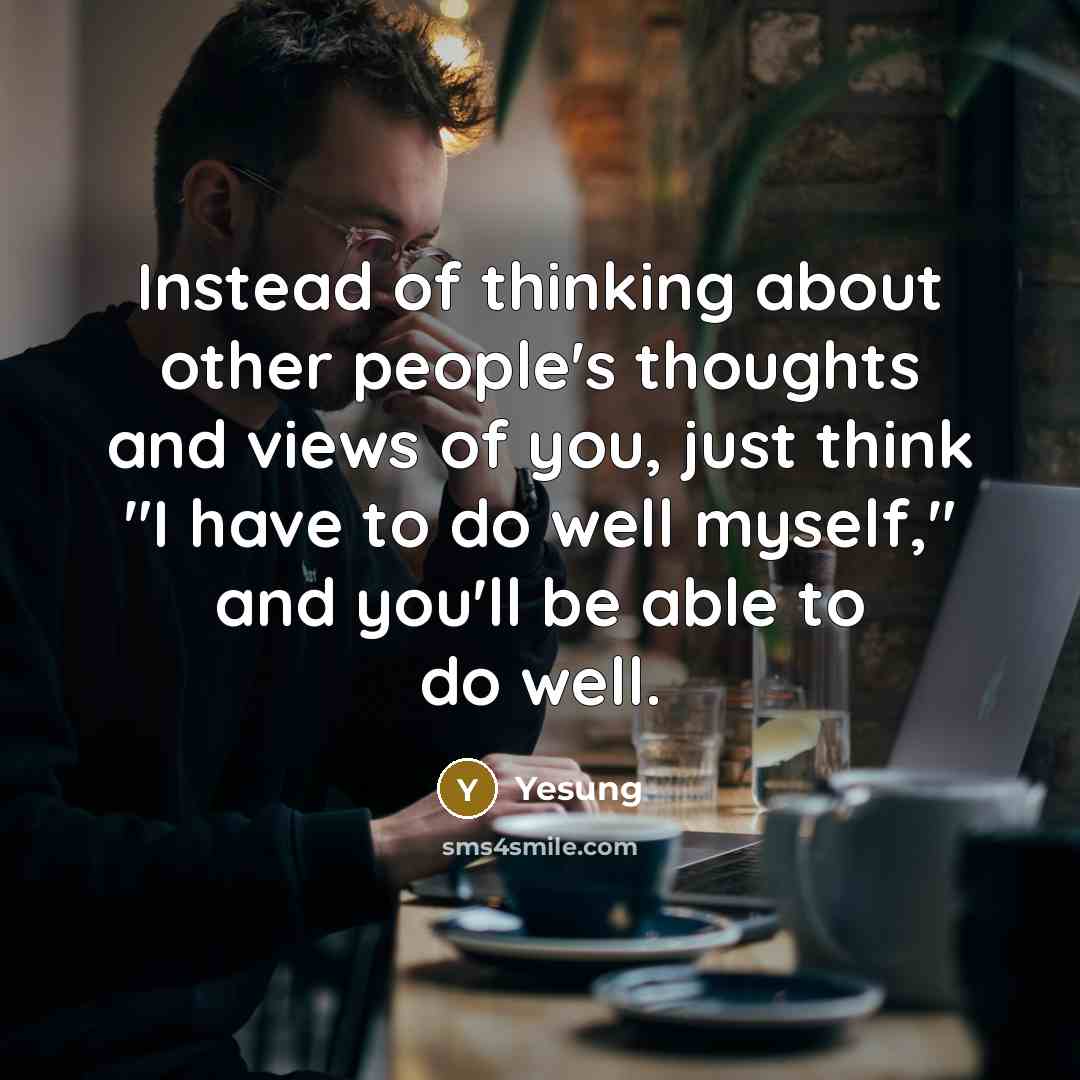 “Instead of thinking about other people's thoughts and views of you, just think "I have to do well myself," and you'll be able to do well.” quote by Yesung