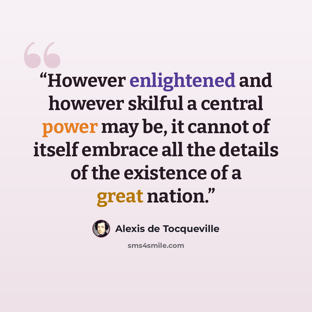 “However enlightened and however skilful a central power may be, it cannot of itself embrace all the details of the existence of a great nation.” quote by Alexis de Tocqueville
