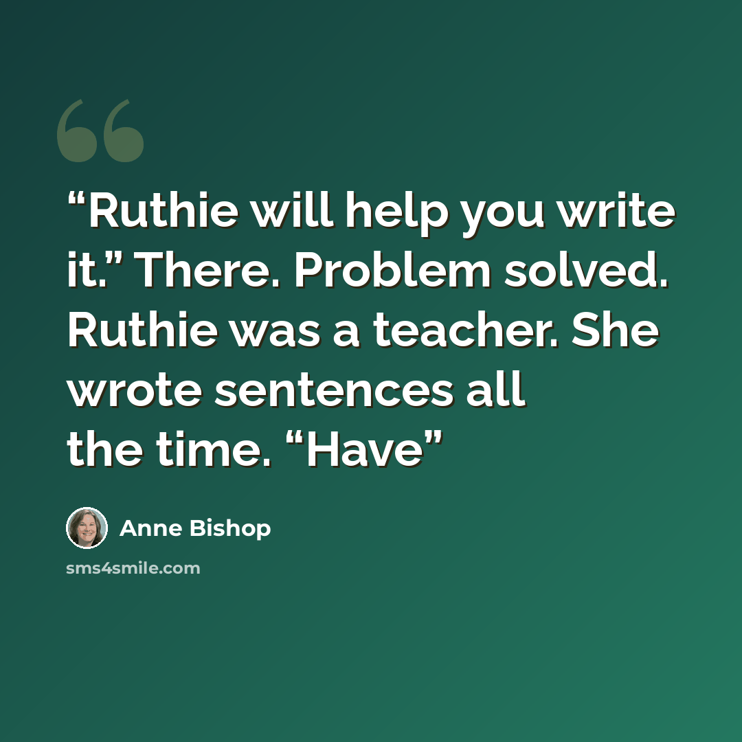 “Ruthie will help you write it.” There. Problem solved. Ruthie was a teacher. She wrote sentences all the time. “Have” quote by Anne Bishop