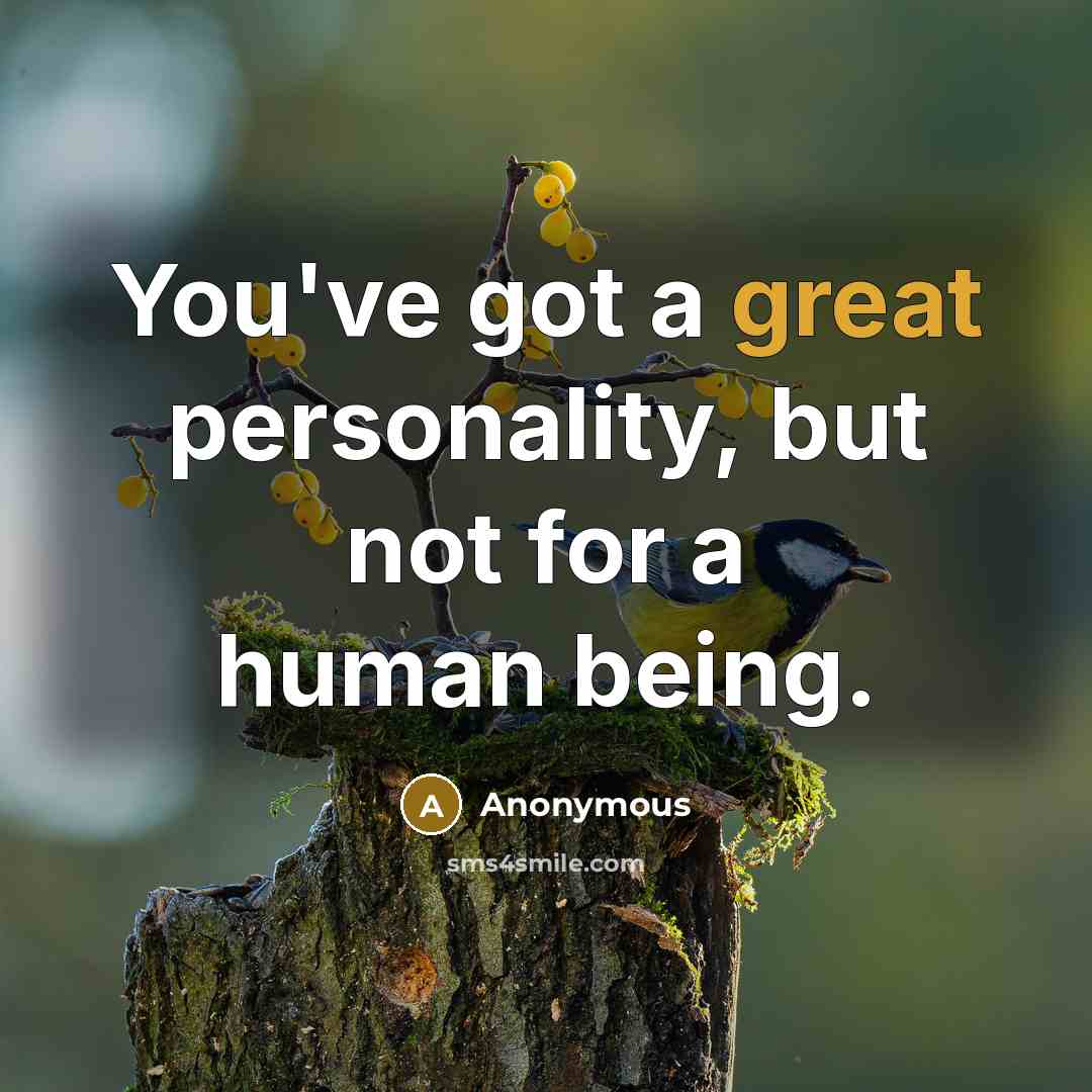 “You've got a great personality, but not for a human being.” quote by Anonymous