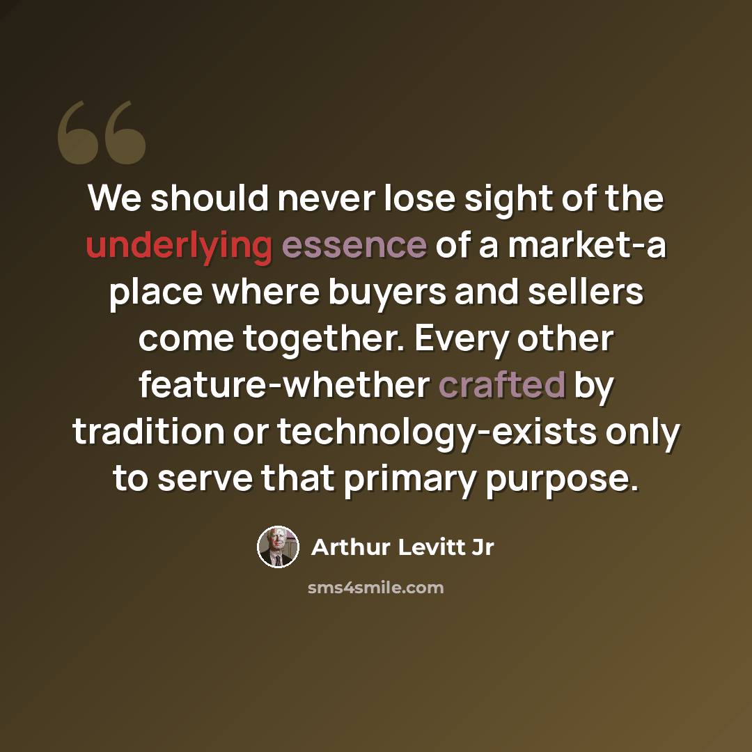 “We should never lose sight of the underlying essence of a market-a place where buyers and sellers come together. Every other feature-whether crafted by tradition or technology-exists only to serve that primary purpose.” quote by Arthur Levitt Jr