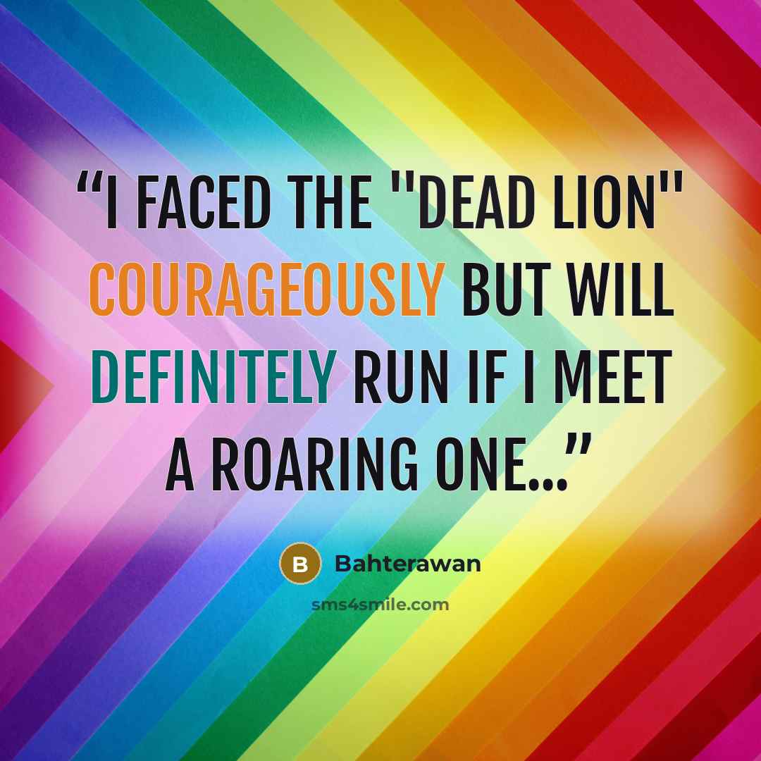 “I faced the "dead lion" courageously but will definitely run if I meet a roaring one...” quote by Bahterawan