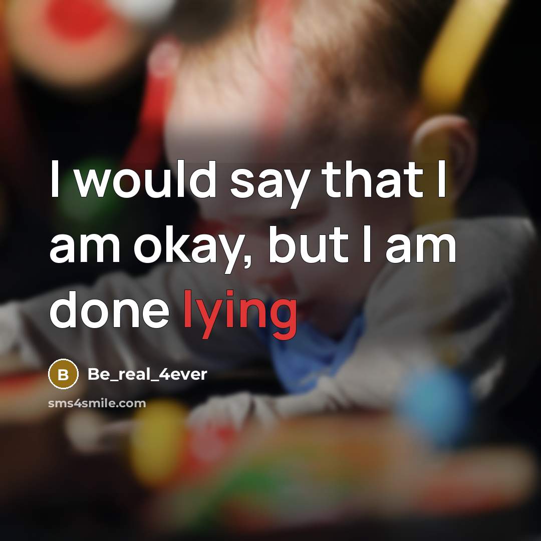 “I would say that I am okay, but I am done lying” quote by Be_real_4ever