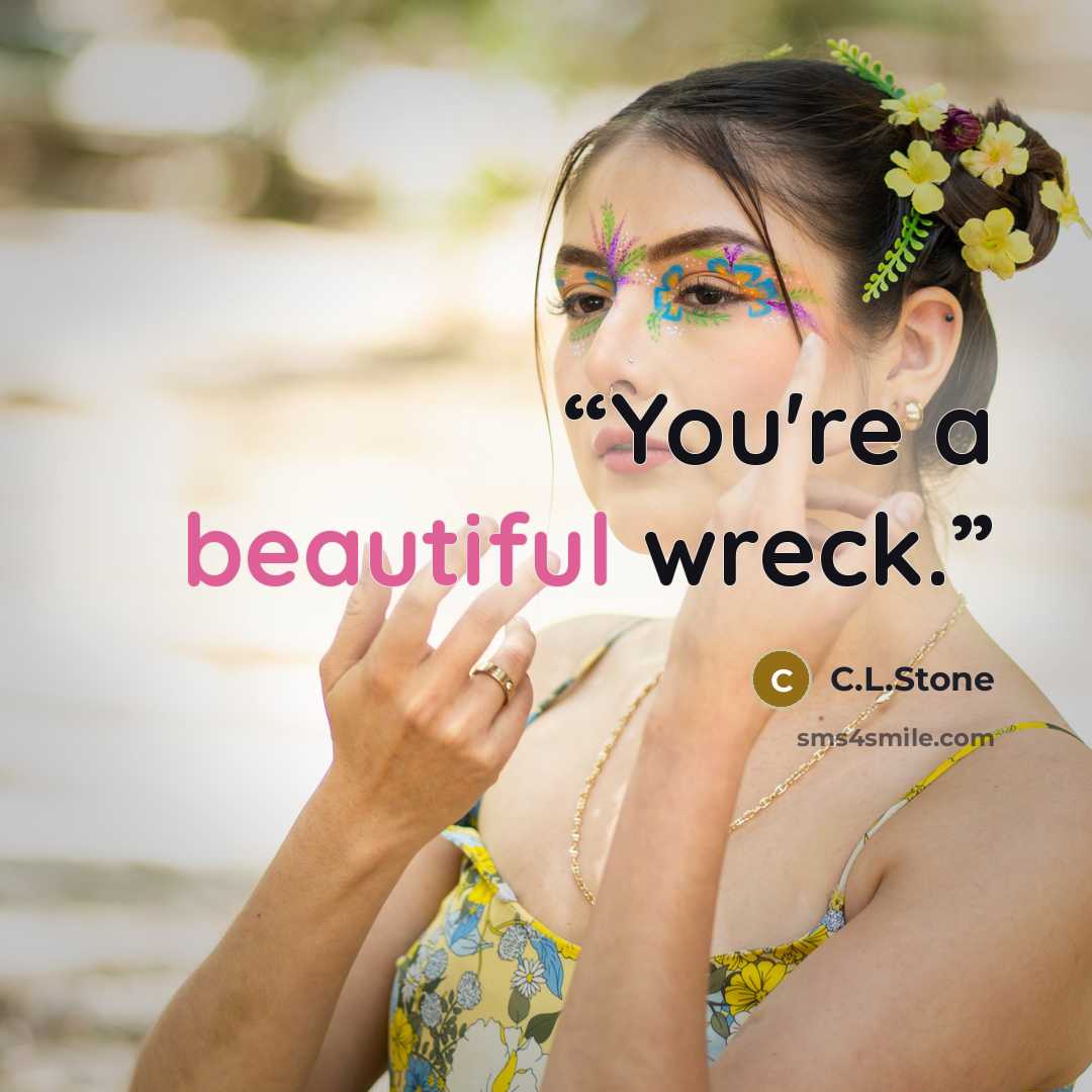 “You're a beautiful wreck.” quote by C.L.Stone
