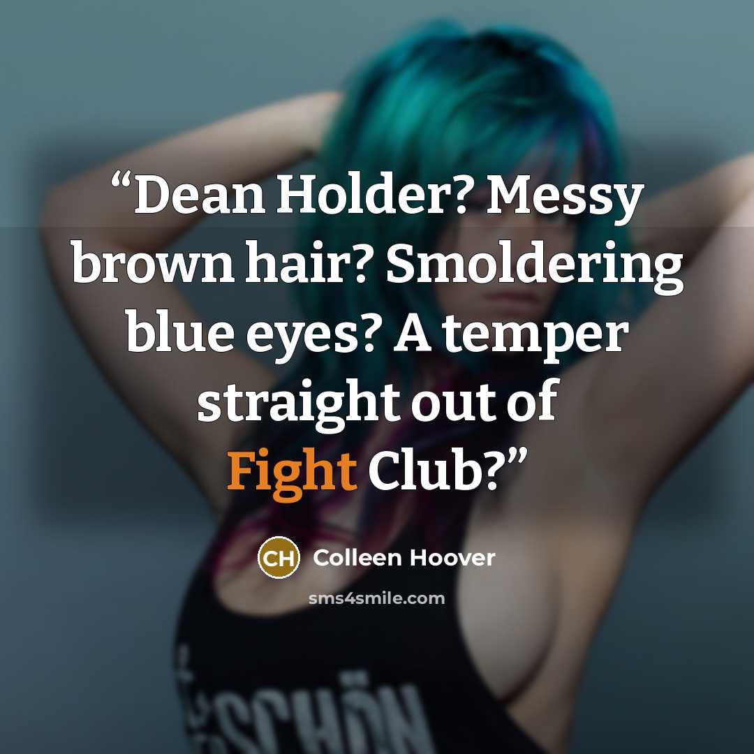 “Dean Holder? Messy brown hair? Smoldering blue eyes? A temper straight out of Fight Club?” quote by Colleen Hoover