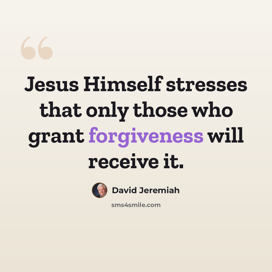 “Jesus Himself stresses that only those who grant forgiveness will receive it.” quote by David Jeremiah