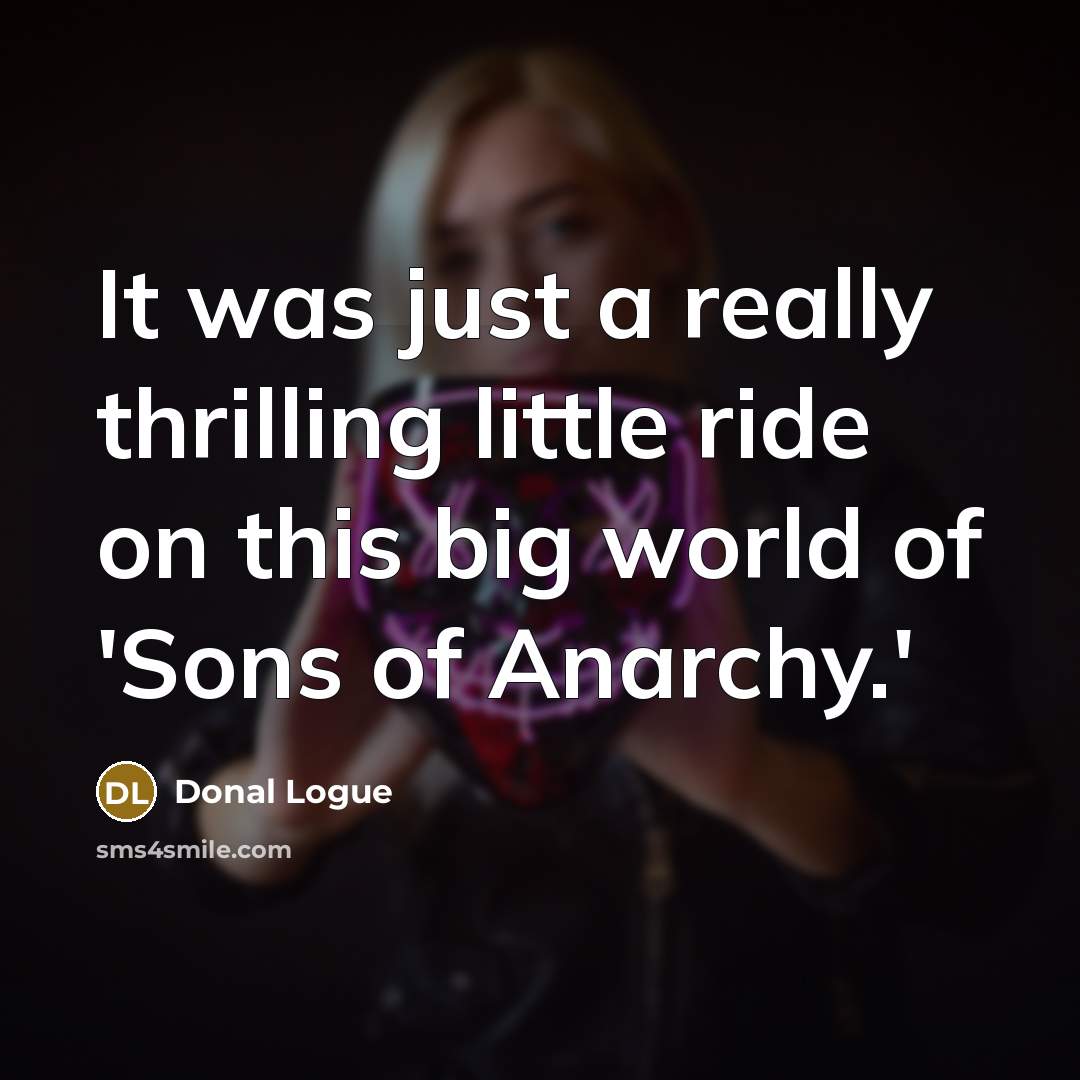 “It was just a really thrilling little ride on this big world of 'Sons of Anarchy.'” quote by Donal Logue