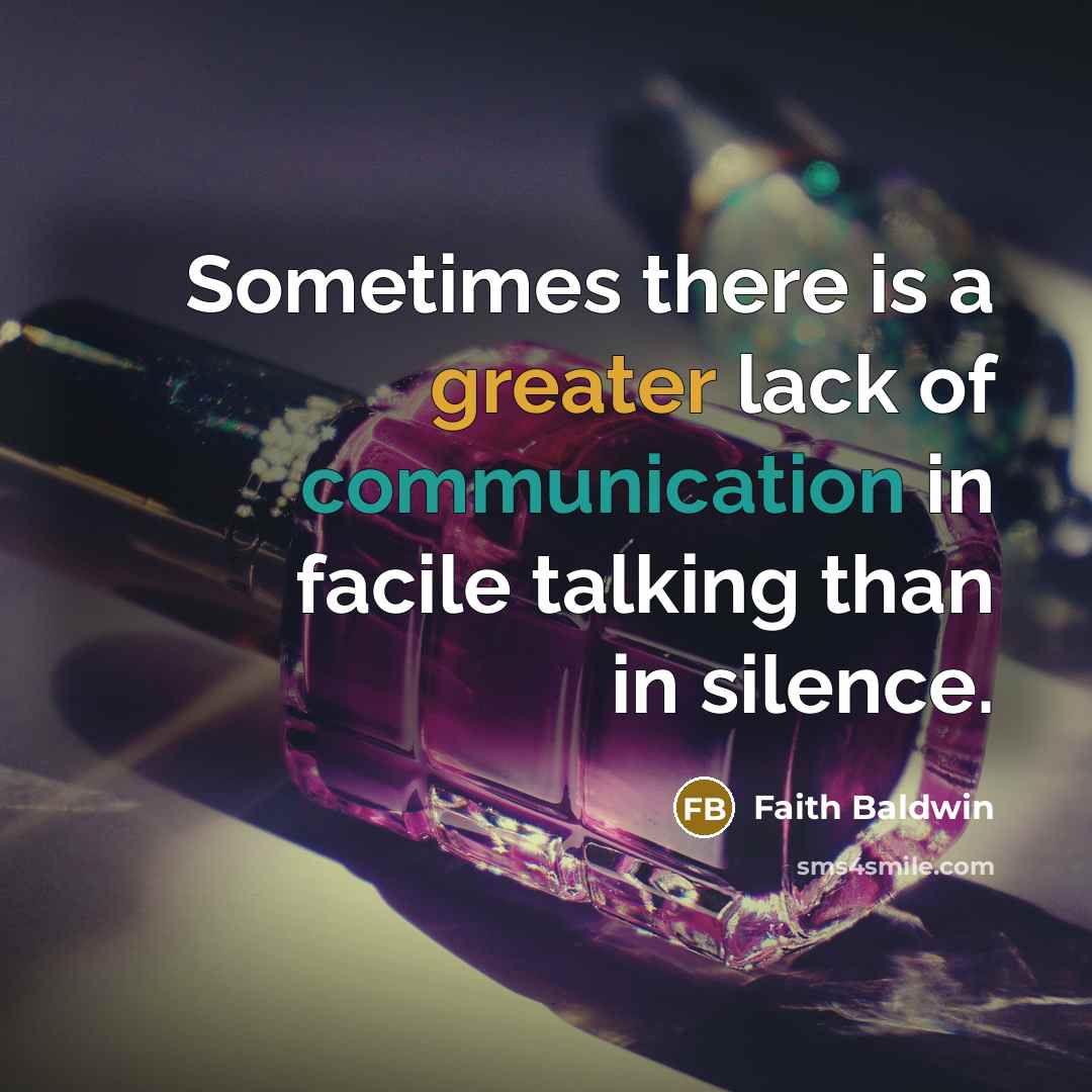 “Sometimes there is a greater lack of communication in facile talking than in silence.” quote by Faith Baldwin