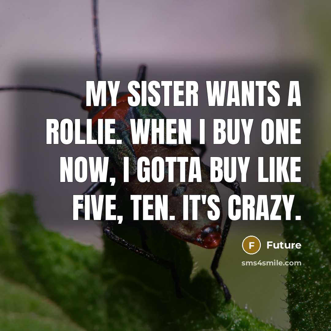 “My sister wants a Rollie. When I buy one now, I gotta buy like five, ten. It's crazy.” quote by Future