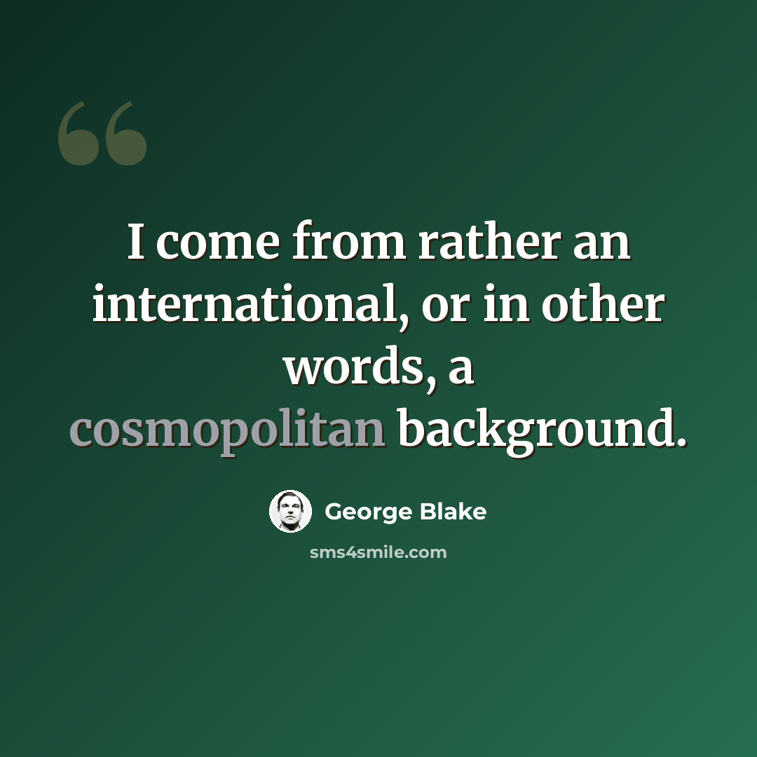 “I come from rather an international, or in other words, a cosmopolitan background.” quote by George Blake
