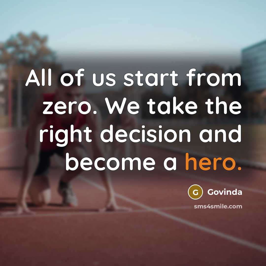 “All of us start from zero. We take the right decision and become a hero.” quote by Govinda