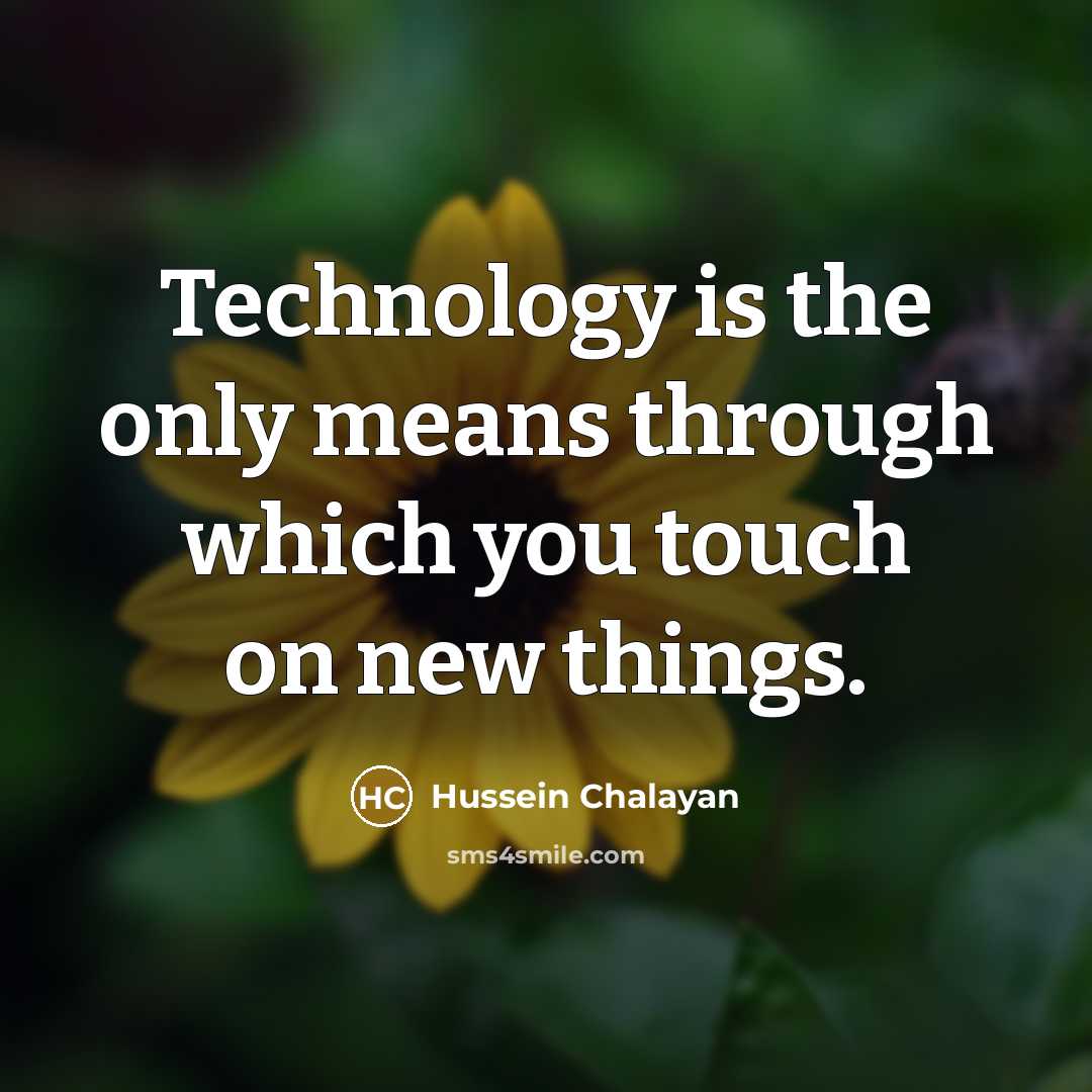 “Technology is the only means through which you touch on new things.” quote by Hussein Chalayan