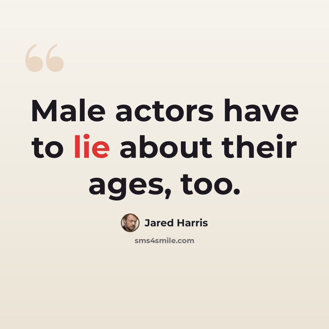 “Male actors have to lie about their ages, too.” quote by Jared Harris