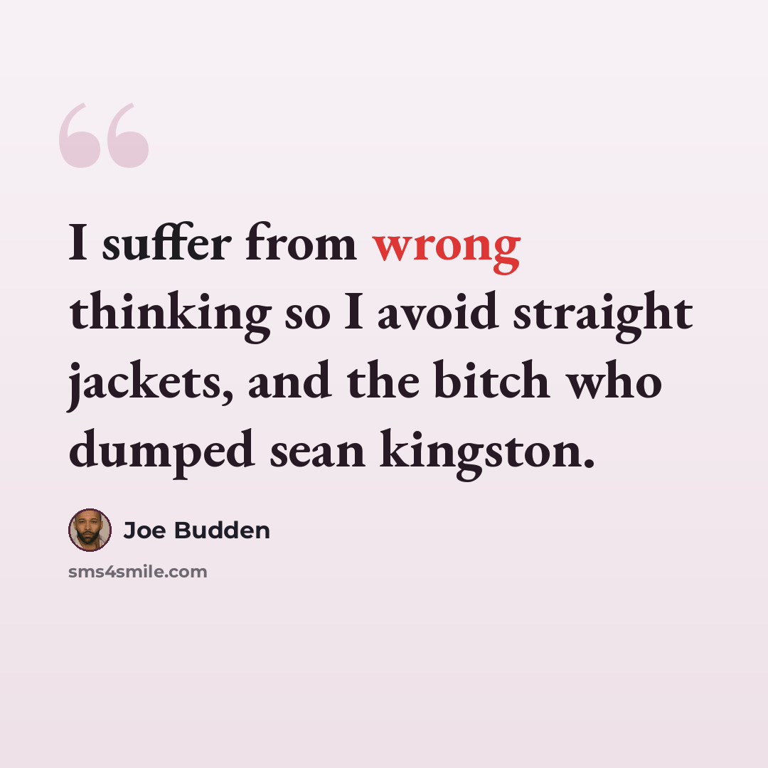 “I suffer from wrong thinking so I avoid straight jackets, and the bitch who dumped sean kingston.” quote by Joe Budden