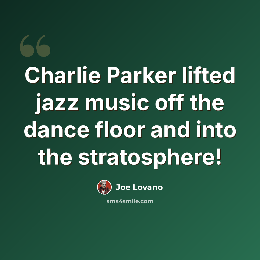 “Charlie Parker lifted jazz music off the dance floor and into the stratosphere!” quote by Joe Lovano