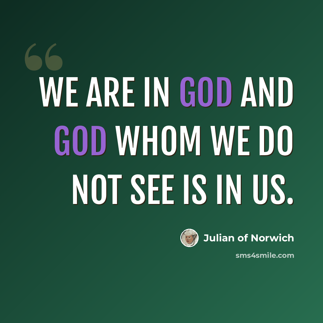 “We are in God and God whom we do not see is in us.” quote by Julian of Norwich