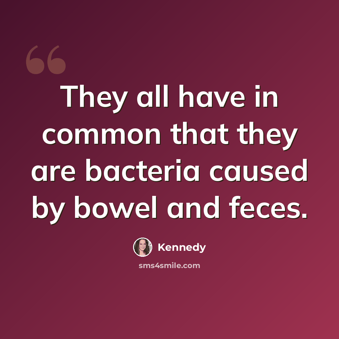 “They all have in common that they are bacteria caused by bowel and feces.” quote by Kennedy