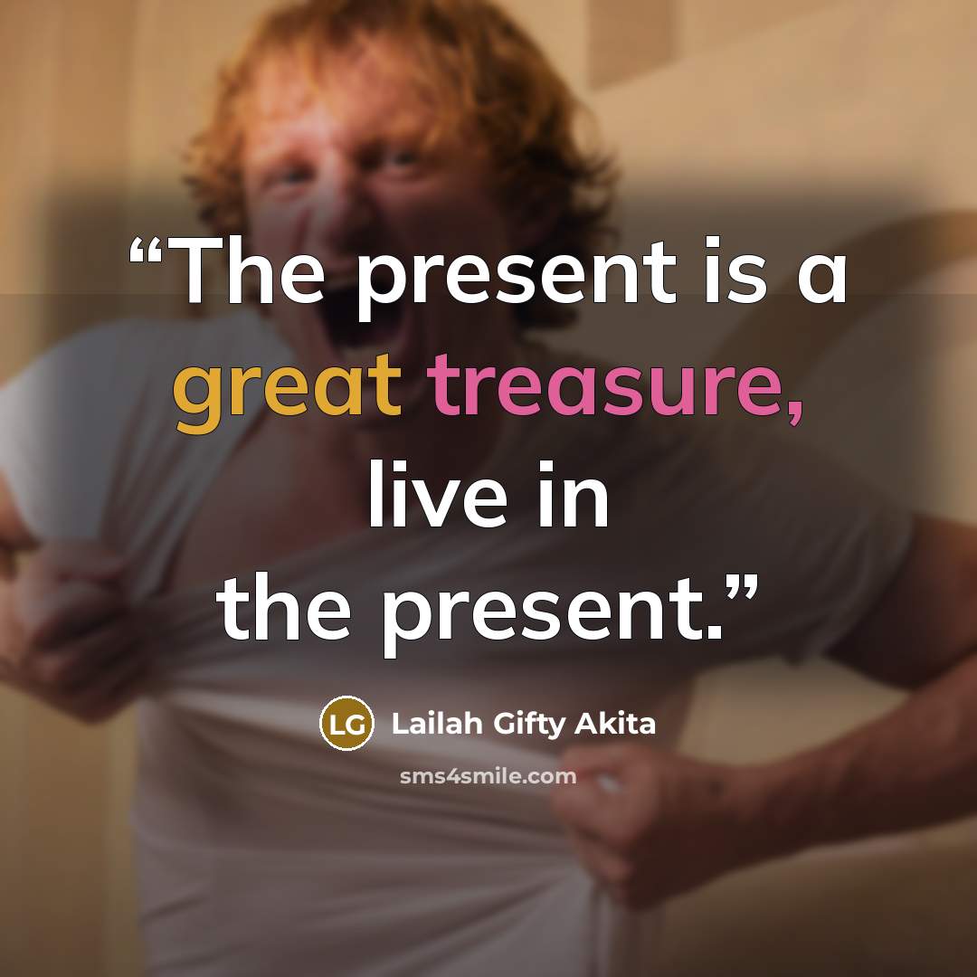 “The present is a great treasure, live in the present.” quote by Lailah Gifty Akita