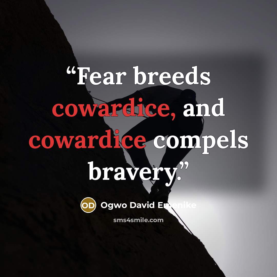 “Fear breeds cowardice, and cowardice compels bravery.” quote by Ogwo David Emenike