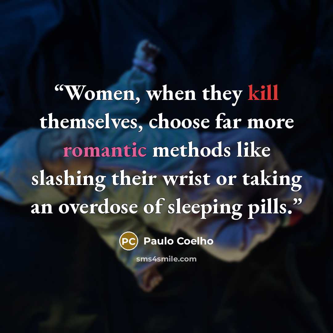 “Women, when they kill themselves, choose far more romantic methods like slashing their wrist or taking an overdose of sleeping pills.” quote by Paulo Coelho