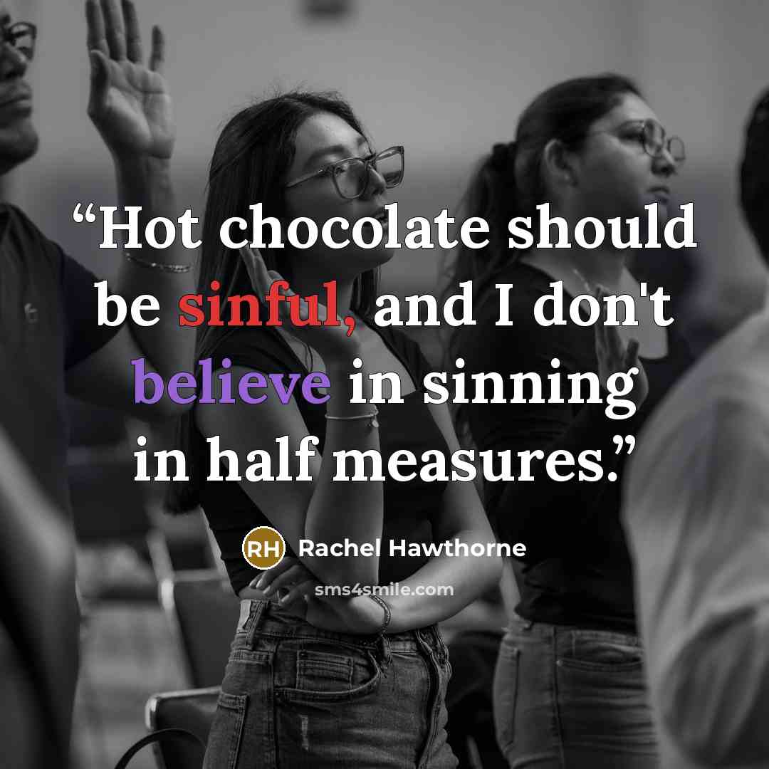 “Hot chocolate should be sinful, and I don't believe in sinning in half measures.” quote by Rachel Hawthorne
