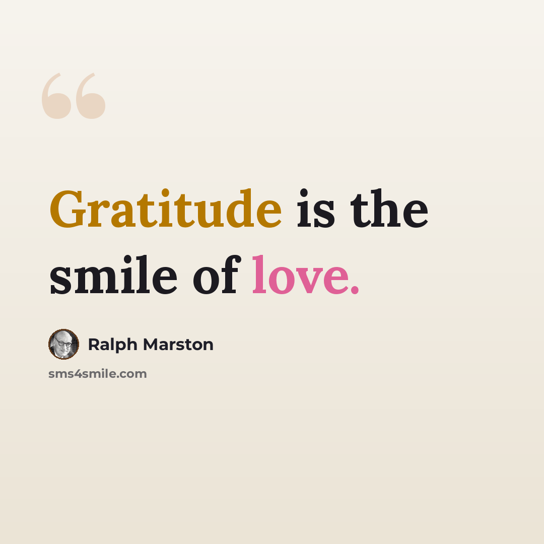 “Gratitude is the smile of love.” quote by Ralph Marston