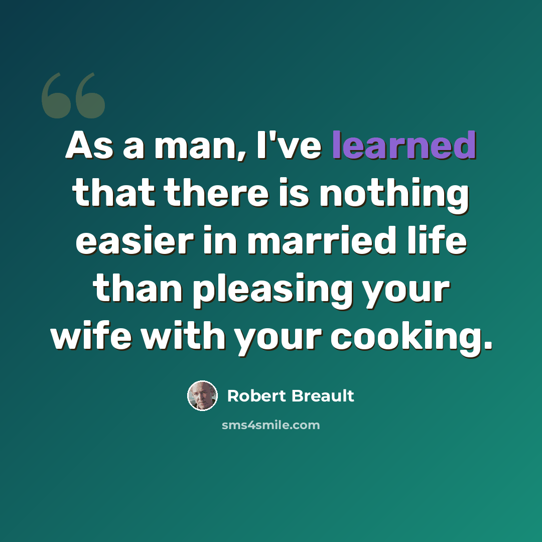 “As a man, I've learned that there is nothing easier in married life than pleasing your wife with your cooking.” quote by Robert Breault