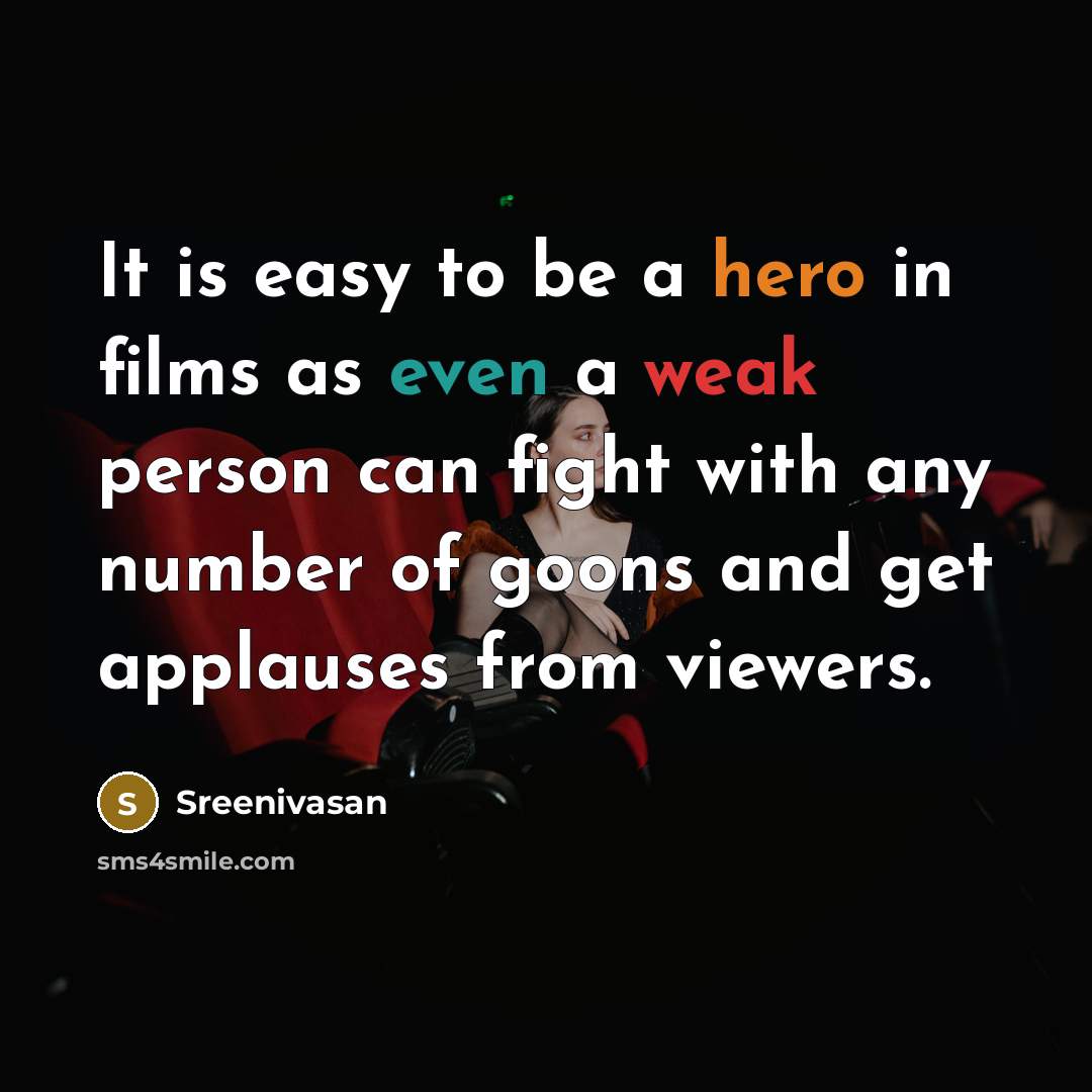 “It is easy to be a hero in films as even a weak person can fight with any number of goons and get applauses from viewers.” quote by Sreenivasan