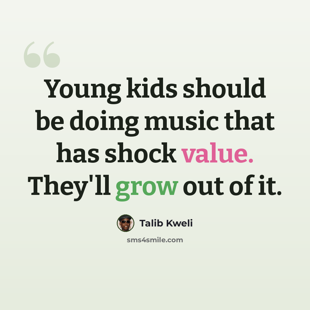 “Young kids should be doing music that has shock value. They'll grow out of it.” quote by Talib Kweli