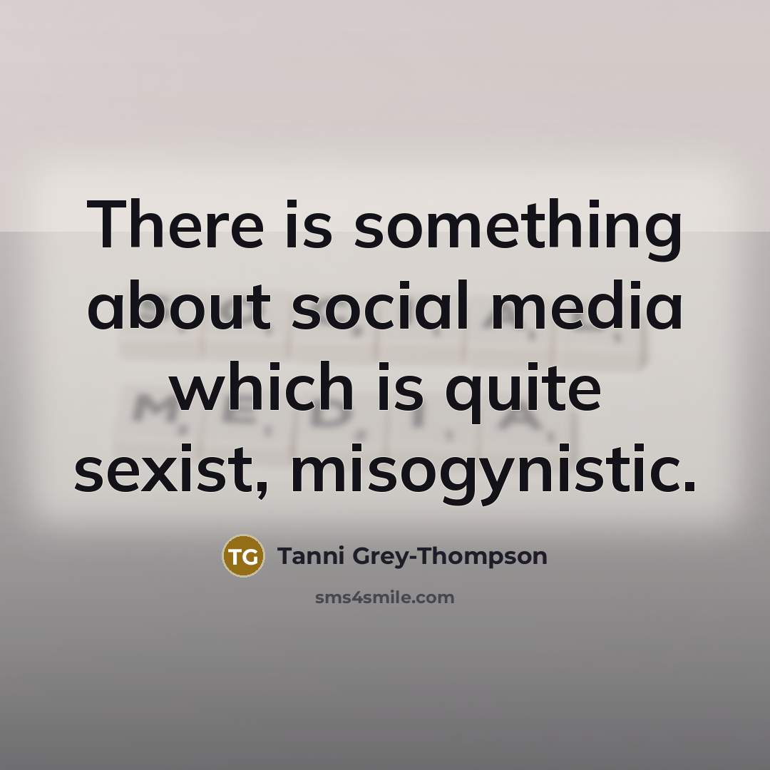 “There is something about social media which is quite sexist, misogynistic.” quote by Tanni Grey-Thompson