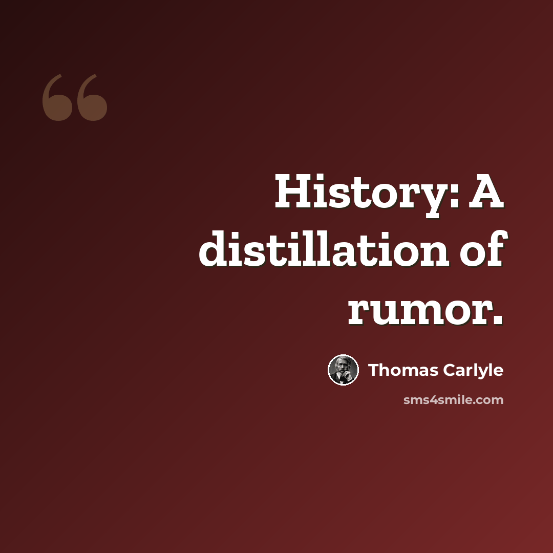 “History: A distillation of rumor.” quote by Thomas Carlyle