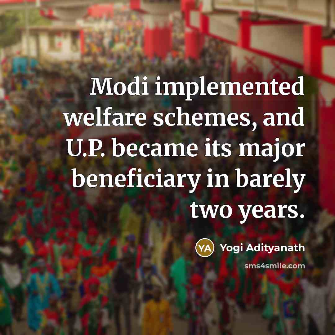 “Modi implemented welfare schemes, and U.P. became its major beneficiary in barely two years.” quote by Yogi Adityanath