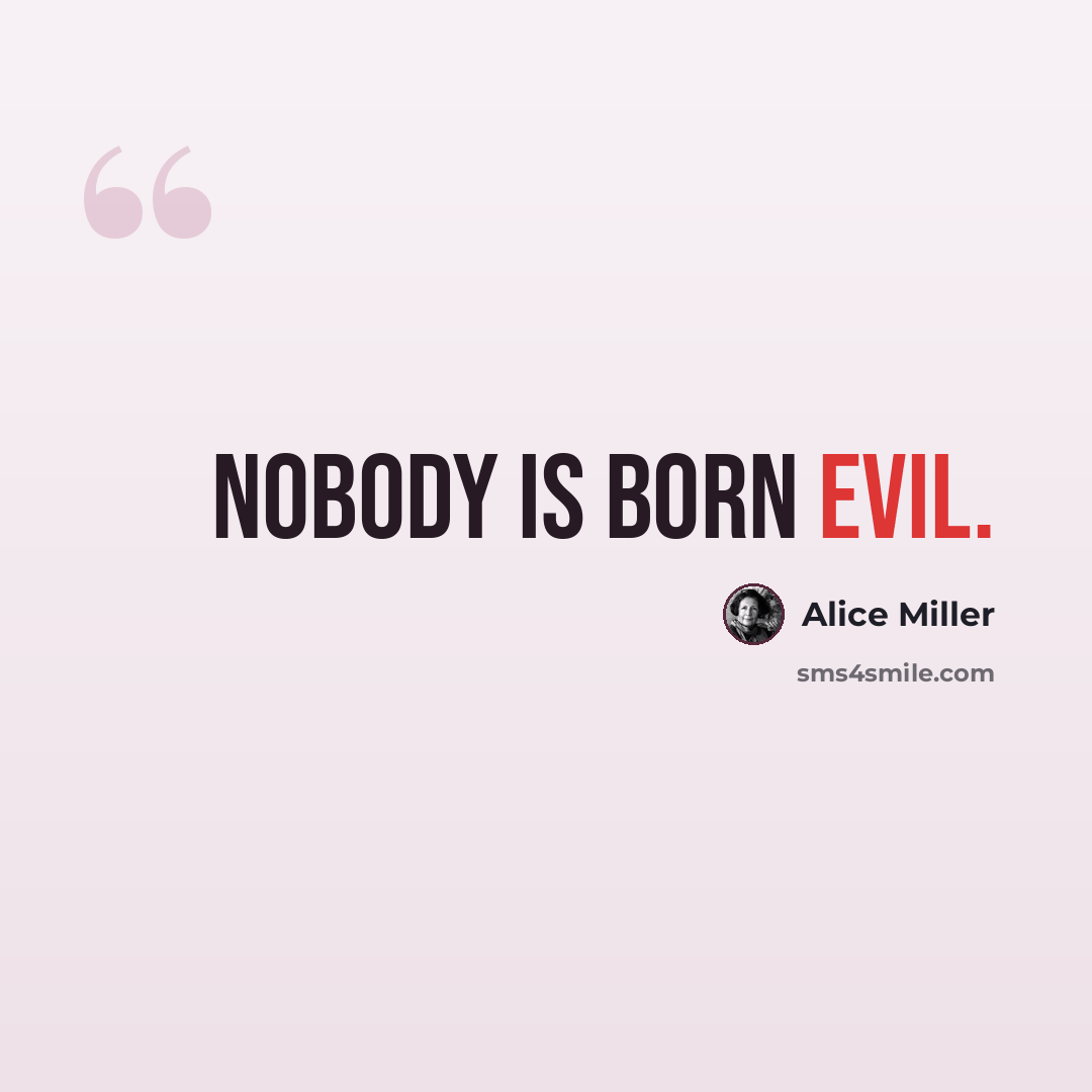 “Nobody is born evil.” quote by Alice Miller