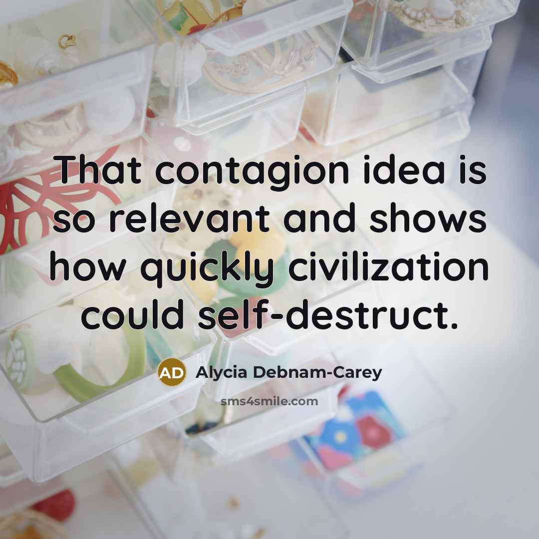 “That contagion idea is so relevant and shows how quickly civilization could self-destruct.” quote by Alycia Debnam-Carey